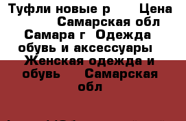  Туфли новые р.37 › Цена ­ 2 800 - Самарская обл., Самара г. Одежда, обувь и аксессуары » Женская одежда и обувь   . Самарская обл.